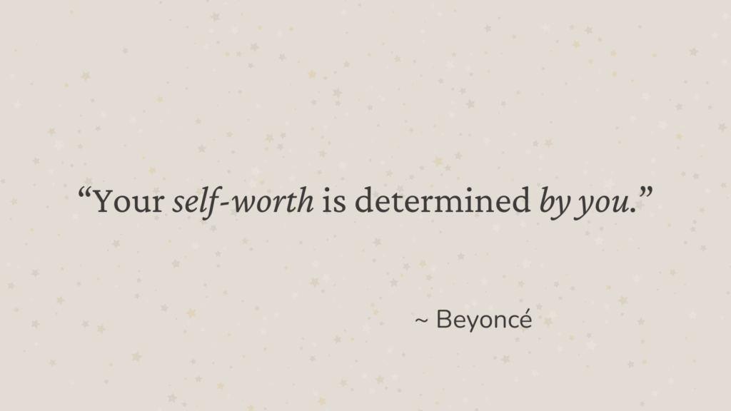 “Your self-worth is determined by you." Beyoncé